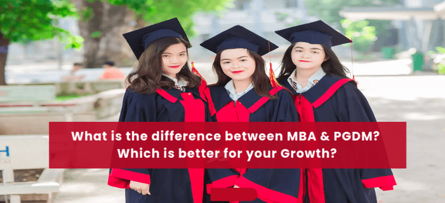 What is the difference between MBA & PGDM? Which is better for your Growth?